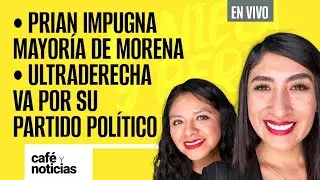 #EnVivo #CaféYNoticias ¬ PRIAN impugna mayoría de Morena ¬ Ultraderecha va por su partido político