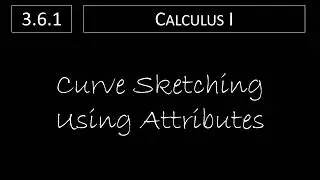 Calculus I - 3.6.1 Curve Sketching Using Graph Attributes