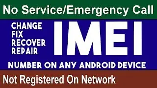 How to Change Or Repair Android IMEI, Fix No Service & Emergency Call, Not Registered On Network