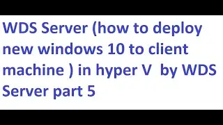 WDS Server how to deploy new windows 10 to client machine in hyper V by WDS Server part 5