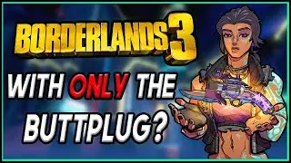 Can You Beat Borderlands 3 With ONLY The Buttplug?