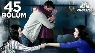 Sen Anlat Karadeniz 45. Bölüm