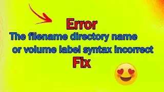 How To Fix The filename directory name or volume label syntax is incorrect.