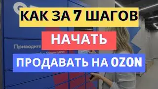 КАК ЗА 7 ШАГОВ НАЧАТЬ ПРОДАВАТЬ НА ОЗОН / РЕГИСТРАЦИЯ НА OZON / OZON Seller