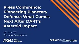 AGU22: Press Conference: Pioneering Planetary Defense: What Comes Next After DART’s Asteroid Impact?