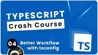 TypeScript Crash Course #4 - Better Workflow with tsconfig