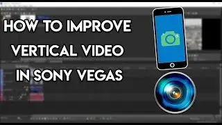 How To Improve/Fix Vertical Videos In Sony Vegas