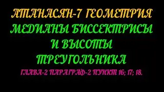 АТАНАСЯН-7 МЕДИАНЫ, БИССЕКТРИСЫ И ВЫСОТЫ ТРЕУГОЛЬНИКА ГЛАВА -2 ПАРАГРАФ-2