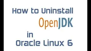 How to uninstall OpenJDK in Oracle Linux 6