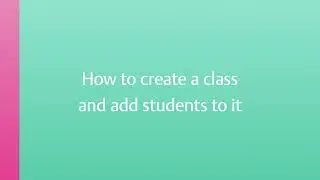 5. How to create a class and add students to it