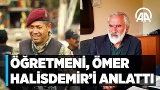 Öğretmeni, şehit Ömer Halisdemiri anlattı