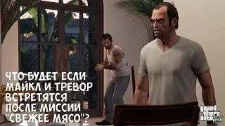 ЧТО БУДЕТ ЕСЛИ МАЙКЛ И ТРЕВОР ВСТРЕТЯТСЯ ПОСЛЕ МИССИИ 