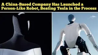 A China-Based Company Has Launched a Person-Like Robot, Beating Tesla in the Process