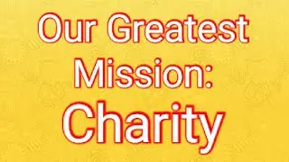 Justification Of Deeds Eternal Blessings & Spiritual Benefits.  Charity: Our Greatest Mission