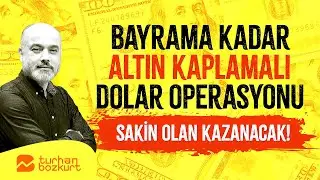 Bayrama kadar altın kaplamalı dolar operasyonu: Sakin olan kazanacak! | Turhan Bozkurt