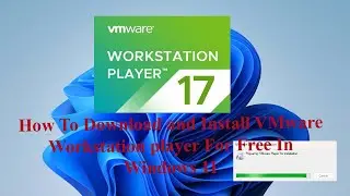 How To Download and Install VMware Workstation player For Free In Windows 11