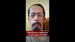 Обращение к армянам: хотите мира?НЕ ВЕРЮ