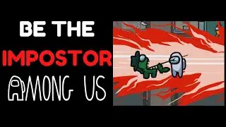 How To Be The Impostor In Among Us & Increase Your Chances Of Being The Impostor In Among Us