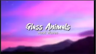 Heat Waves - Glass Animals (Lyrics)