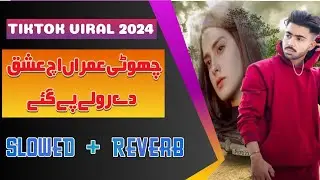 Choti Umran Ich Ishq De Roley Pae Gaye  | Slowed & Reverb  | New TikTok Viral Ghazal 2024
