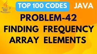 FINDING THE FREQUENCY OF ELEMENTS OF ARRAY  | PROBLEM 41 | TOP 100 CODES | JAVA PROGRAMMING |