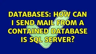 Databases: How can I send mail from a contained database is SQL Server? (3 Solutions!!)