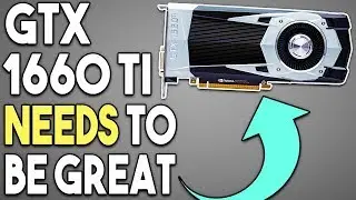 Why The NVIDIA GTX 1660 Ti NEEDS To Be GREAT