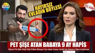 PET ŞİŞE ATAN BABAYA 9 AY HAPİS CEZASI VERİLDİ - Röportaj Adam