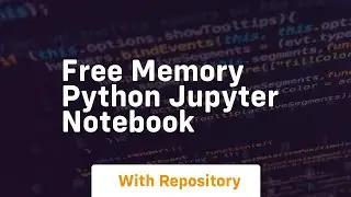 free memory python jupyter notebook