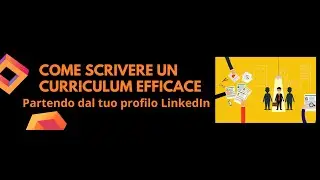 Come scrivere un cv efficace: dal CV ONLINE di LINKEDIN ad un CURRICULUM PERSONALIZZATO