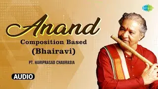 Anand - Composition Based (Bhairavi) | Relaxing Flute | Pt. Hariprasad Chaurasia | Classical Music