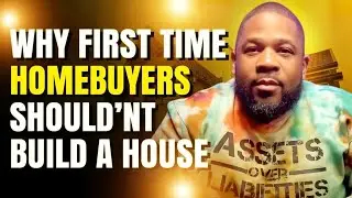 Why First Time Homebuyers SHOULD’NT Build A House