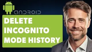 How To Delete Incognito Mode History On Android (Full 2024 Guide)