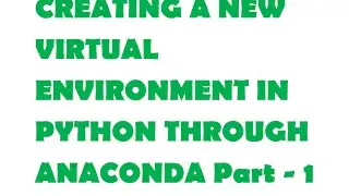 Creating a new Virtual Environment in Python through Anaconda Part-1