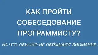 Как пройти собеседование программисту? На что обращать внимание при собеседовании программисту?