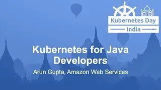 Kubernetes for Java Developers - Arun Gupta, Amazon Web Services