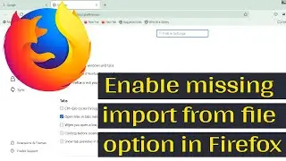 How to enable missing import from file option in Firefox to import saved logins from csv file?