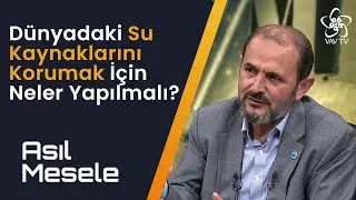 Dünyadaki Su Miktarı ve Yönetimi | Asıl Mesele (74. Bölüm)