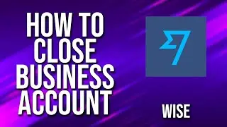 How To Close Business Account Wise Tutorial