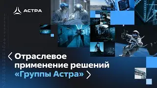 Отраслевое применение решений «Группы Астра»