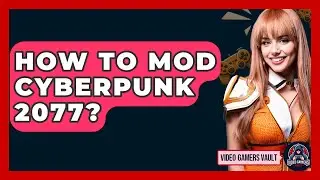 How To Mod Cyberpunk 2077? - Video Gamers Vault