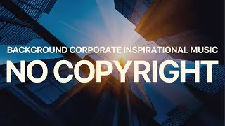 No Copyright Corporate Background Music / Royalty Free Corporate Music For YouTube - FREE Download
