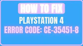FIX PLAYSTATION 4 ERROR CODE CE-35451-8
