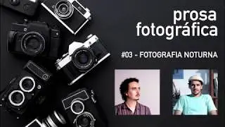 Prosa Fotográfica #03 - Fotografia Noturna com Rodrigo Wanderley