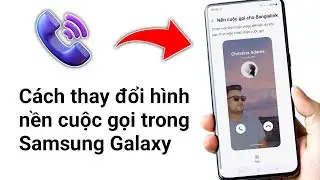 Cách Thay Đổi Hình Nền Cuộc Gọi Trong Samsung Galaxy - 2024