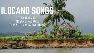 ILOCANO SONGS WITH LYRICS/DEAR TEXTMATE/DRIVER A NADAWEL/TI AYAT TI MAYSA NGA UBING