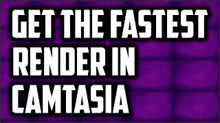 How To Get The Fastest Render in Camtasia Studio 8 (2016)