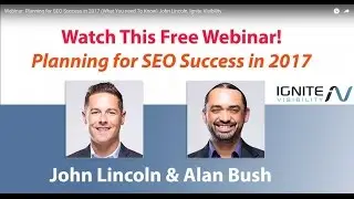 Webinar: Planning for SEO Success in 2017 (What You need To Know) John Lincoln, Ignite Visibility