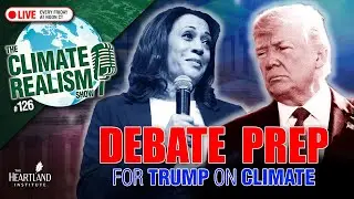 Debate Prep for Trump on Climate: The Climate Realism Show 