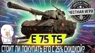 🔴СТОИТ ЛИ ПОКУПАТЬ ЕГО С 25% СКИДКОЙ?🔴 E 75 TS - ЧЕСТНЫЙ ОБЗОР 🔴WORLD OF TANKS